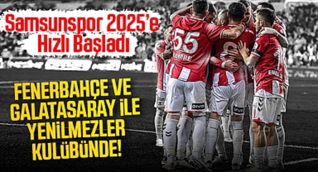 Samsunspor 2025'e Hızlı Başladı: Fenerbahçe ve Galatasaray ile Yenilmezler Kulübünde!
