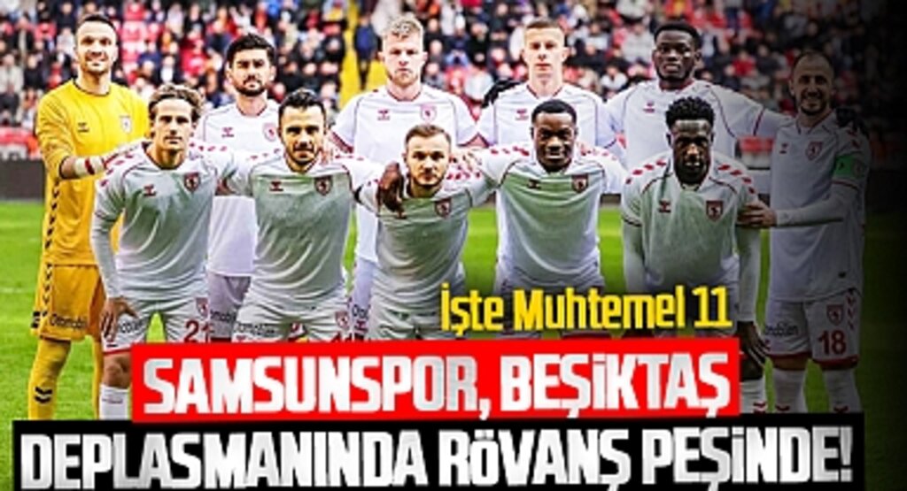 Samsunspor, Beşiktaş Deplasmanında Rövanş Peşinde! İşte Muhtemel 11