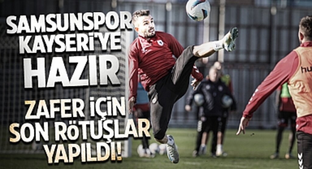 Samsunspor Kayseri'ye Hazır: Zafer İçin Son Rötuşlar Yapıldı!