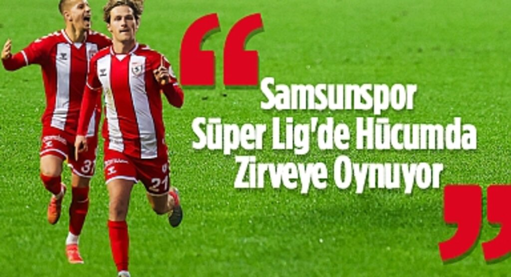 Samsunspor, Süper Lig'de Hücumda Zirveye Oynuyor