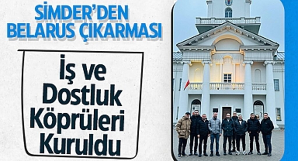 SİMDER’den Belarus Çıkarması: İş ve Dostluk Köprüleri Kuruldu