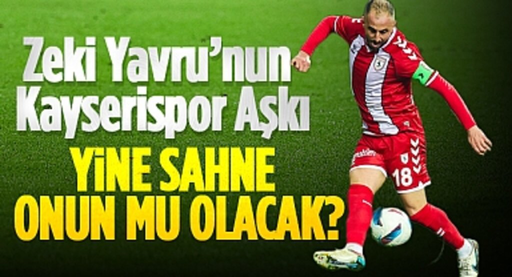 Zeki Yavru’nun Kayserispor Aşkı: Yine Sahne Onun Mu Olacak?
