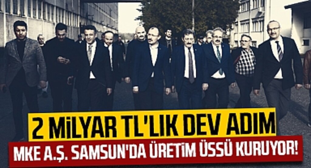2 Milyar TL'lik Dev Adım: MKE A.Ş. Samsun'da Üretim Üssü Kuruyor!