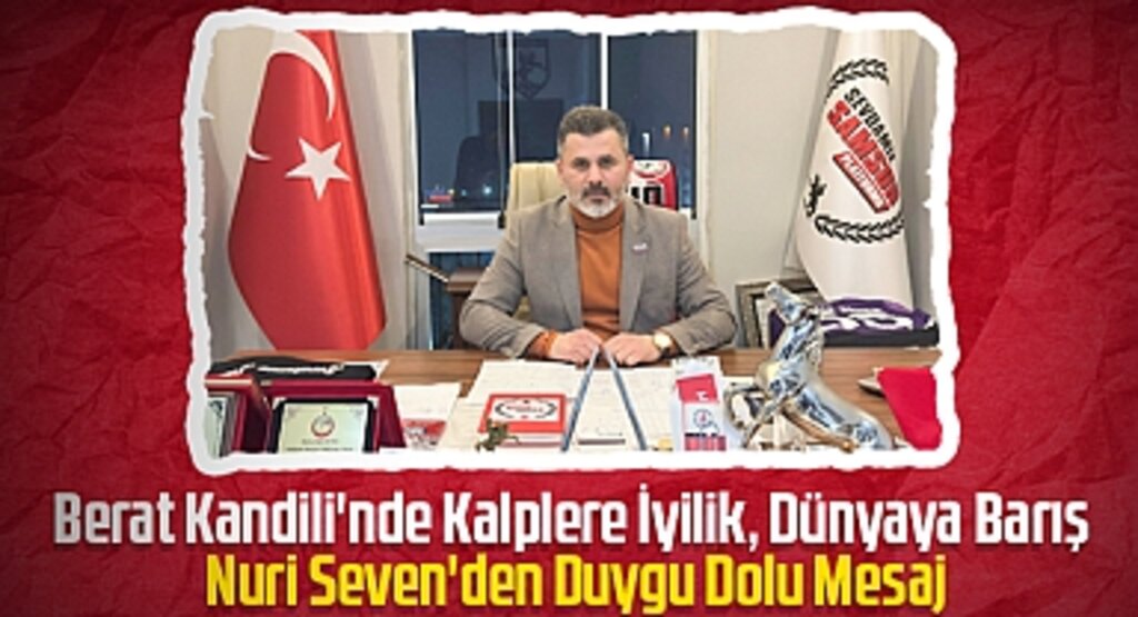 Berat Kandili'nde Kalplere İyilik, Dünyaya Barış: Nuri Seven'den Duygu Dolu Mesaj