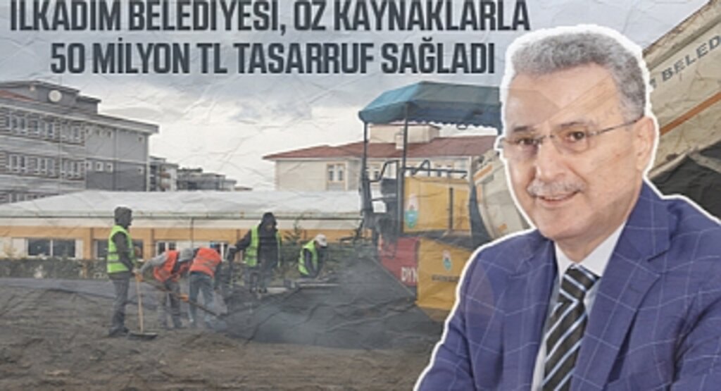 İlkadım Belediyesi, Öz Kaynaklarını Etkin Kullanarak 50 Milyon TL'lik Tasarrufa İmza Attı