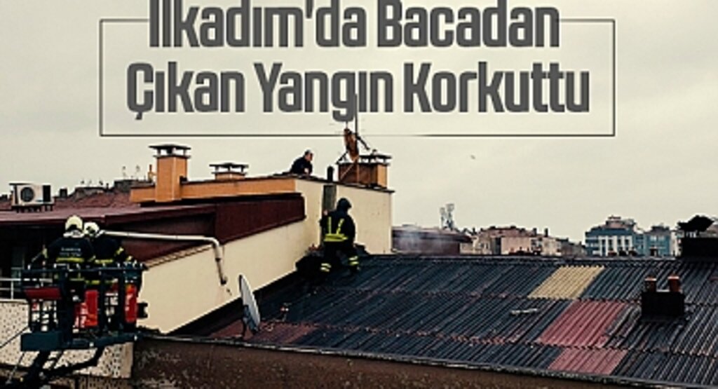 İlkadım'da Bacadan Çıkan Yangın Korkuttu