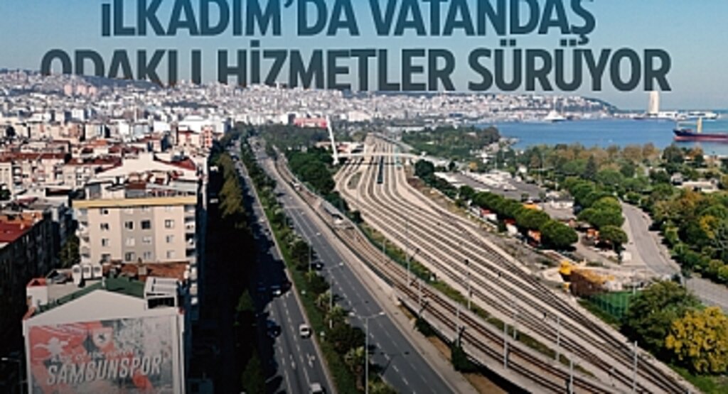 İlkadım’da Vatandaş Odaklı Hizmetler Sürüyor