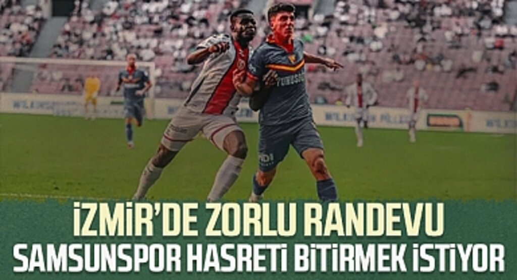 İzmir’de Zorlu Randevu: Samsunspor Hasreti Bitirmek İstiyor