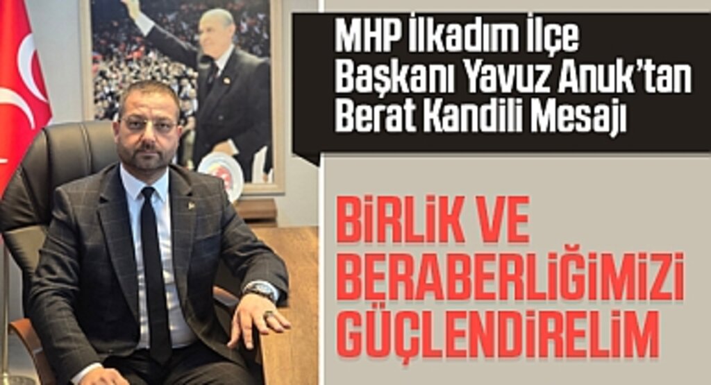 MHP İlkadım İlçe Başkanı Yavuz Anuk'tan Berat Kandili Mesajı: Birlik ve Beraberliğimizi Güçlendirelim