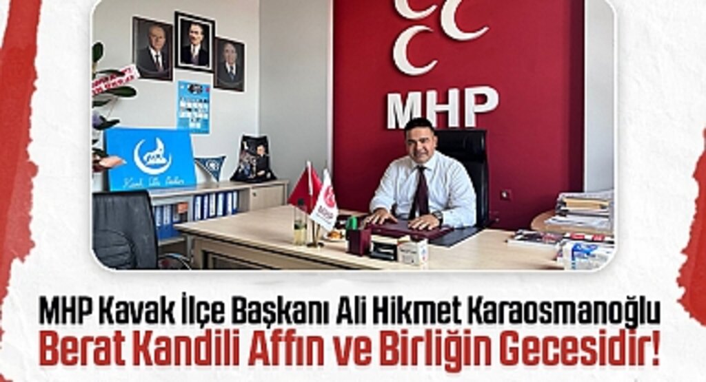 MHP Kavak İlçe Başkanı Ali Hikmet Karaosmanoğlu: Berat Kandili Affın ve Birliğin Gecesidir!