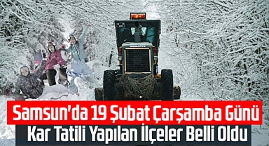 Samsun'da 19 Şubat Çarşamba Günü Kar Tatili Yapılan İlçeler Belli Oldu