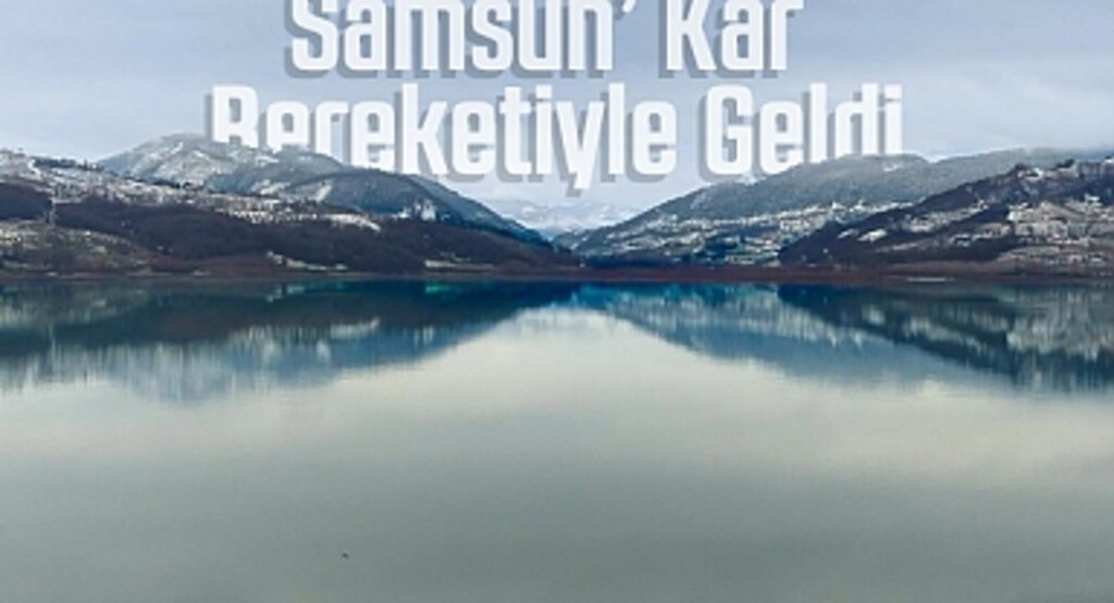 Samsun’da Kar Yağışı Bereket Getirdi: Barajlardaki Doluluk Oranı Artıyor