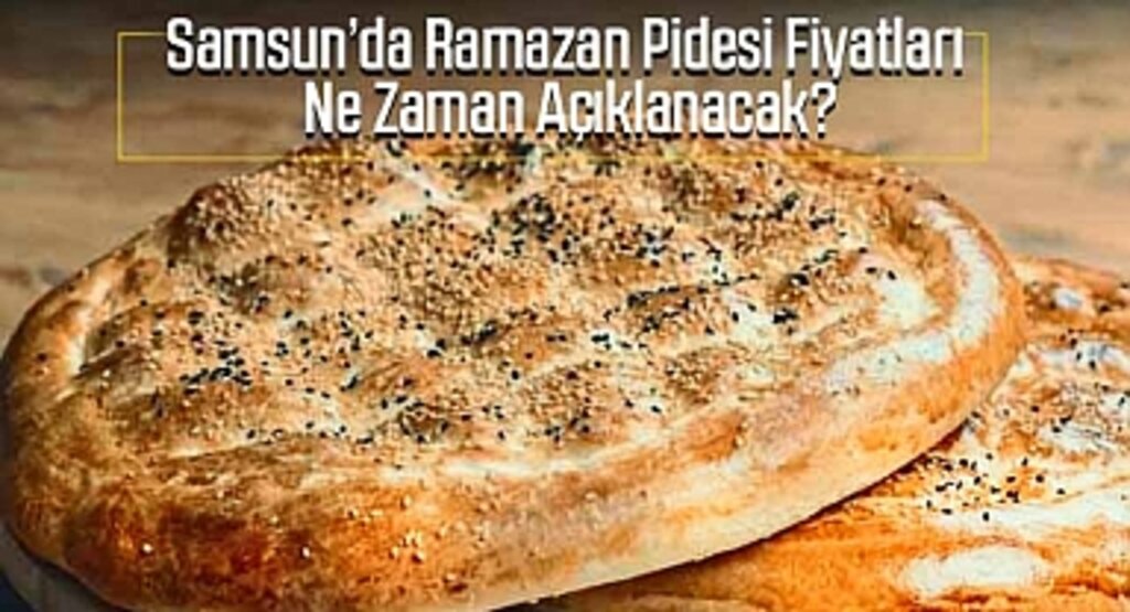 Samsun’da Ramazan Pidesi Fiyatları Ne Zaman Açıklanacak?