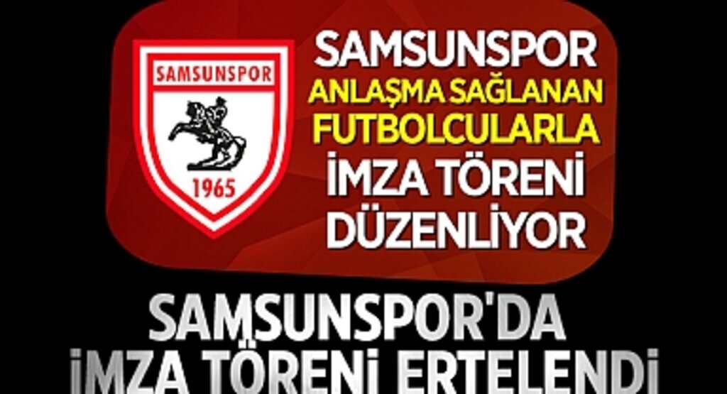 Samsunspor'da imza töreni ertelendi