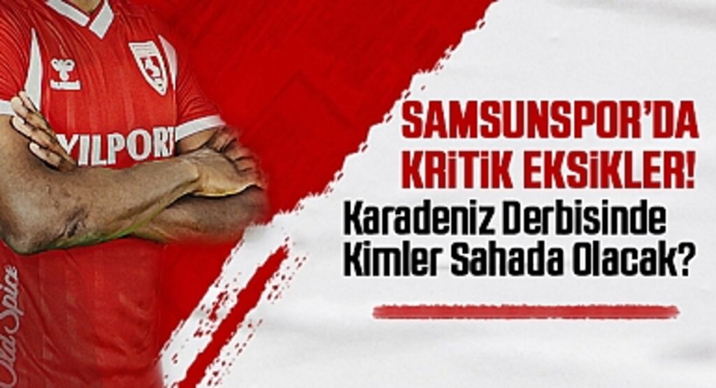 Samsunspor’da Kritik Eksikler! Karadeniz Derbisinde Kimler Sahada Olacak?