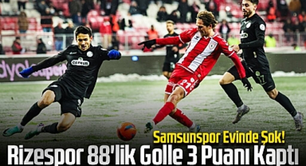 Samsunspor Evinde Şok! Rizespor 88'lik Golle 3 Puanı Kaptı