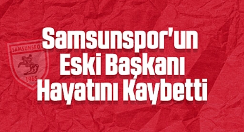 Samsunspor'un Eski Başkanı Yılmaz Ulusoy Hayatını Kaybetti