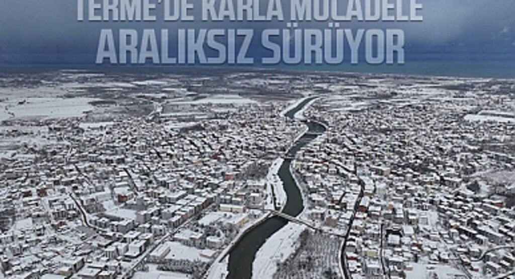 Terme’de Karla Mücadele Aralıksız Sürüyor