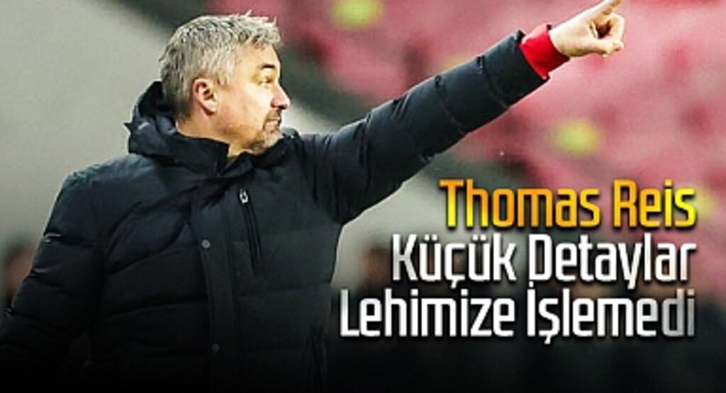 Thomas Reis: Küçük Detaylar Lehimize İşlemedi