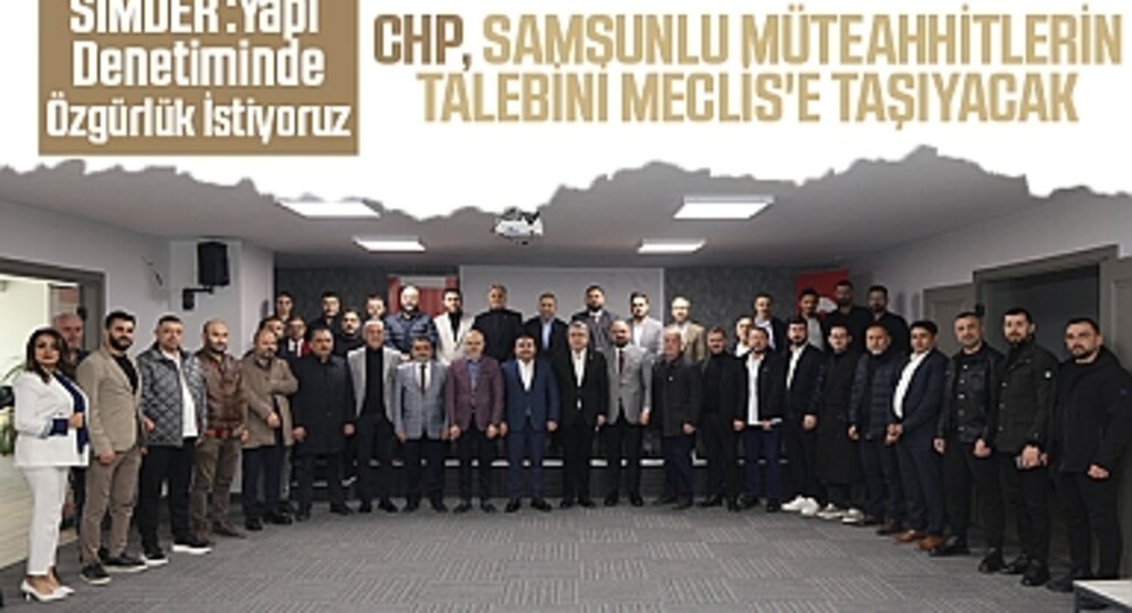 Yapı Denetiminde Özgürlük İstiyoruz: CHP, Samsunlu Müteahhitlerin Talebini Meclis'e Taşıyacak