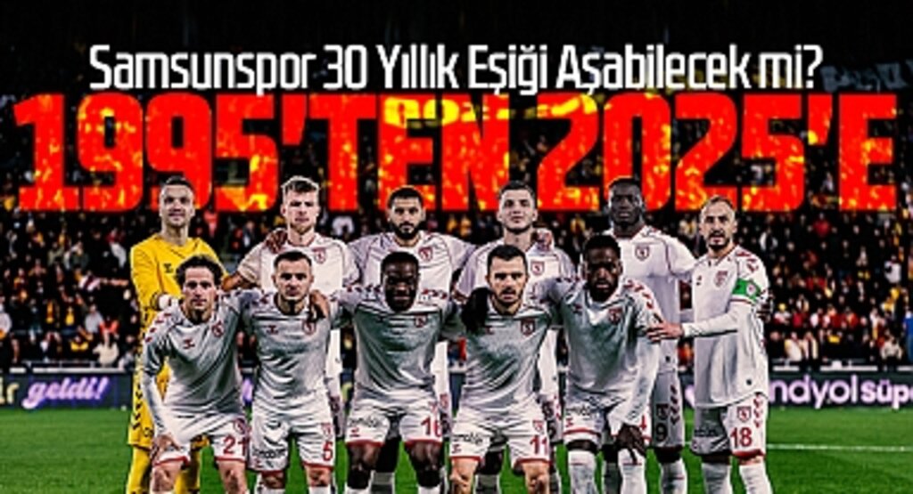 1995'ten 2025'e: Samsunspor 30 Yıllık Eşiği Aşabilecek mi?