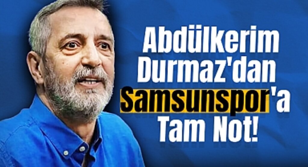 Abdülkerim Durmaz'dan Samsunspor'a Tam Not!