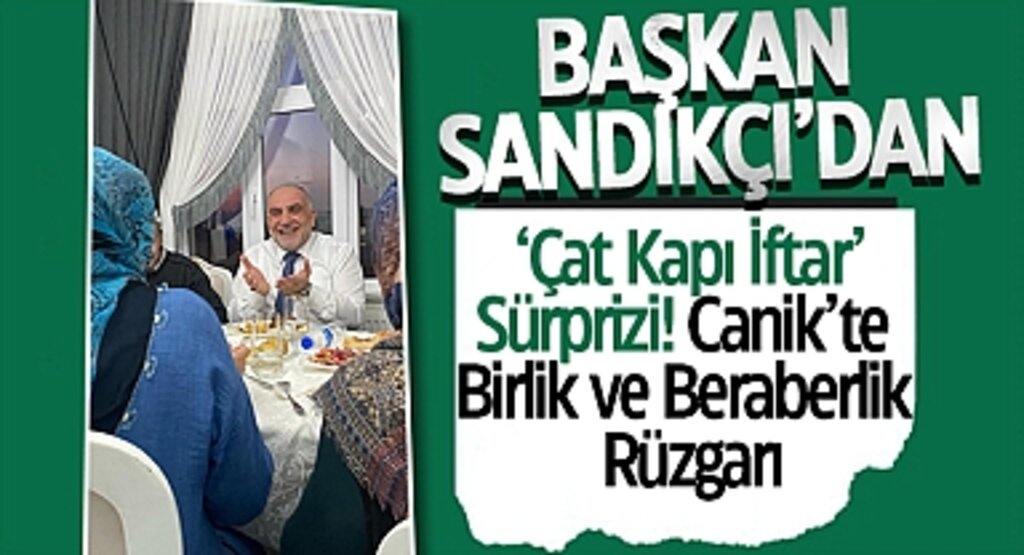 Başkan Sandıkçı’dan ‘Çat Kapı İftar’ Sürprizi! Canik’te Birlik ve Beraberlik Rüzgarı