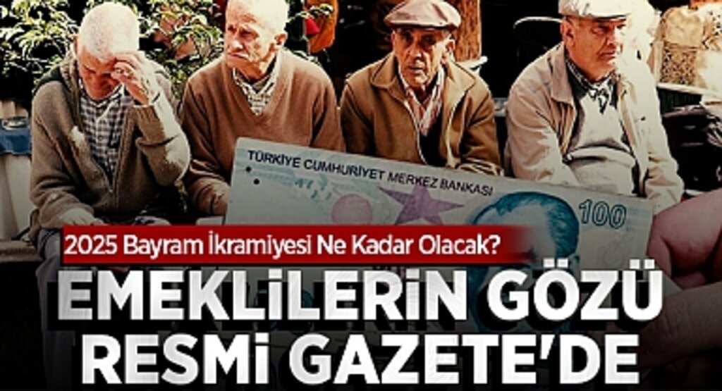 Emeklilerin Gözü Resmi Gazete'de: 2025 Bayram İkramiyesi Ne Kadar Olacak?