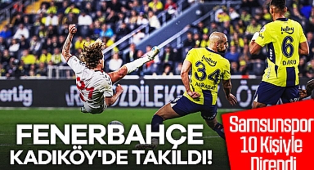 Fenerbahçe, Kadıköy'de Takıldı! Samsunspor 10 Kişiyle Direndi