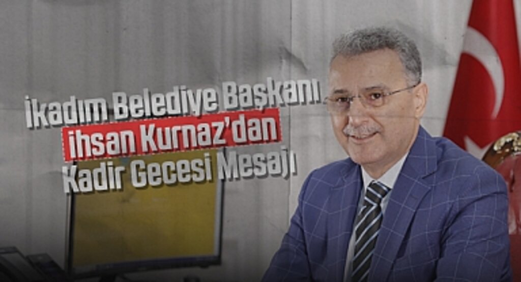 İlkadım Belediye Başkanı İhsan Kurnaz’dan Kadir Gecesi Mesajı