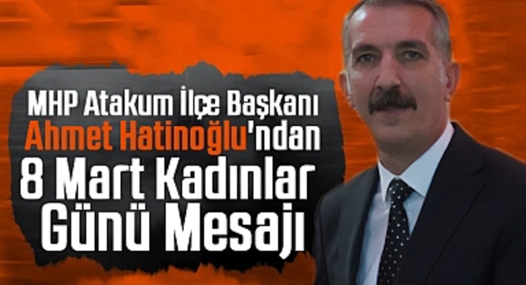 MHP Atakum İlçe Başkanı Ahmet Hatinoğlu'ndan 8 Mart Kadınlar Günü Mesajı
