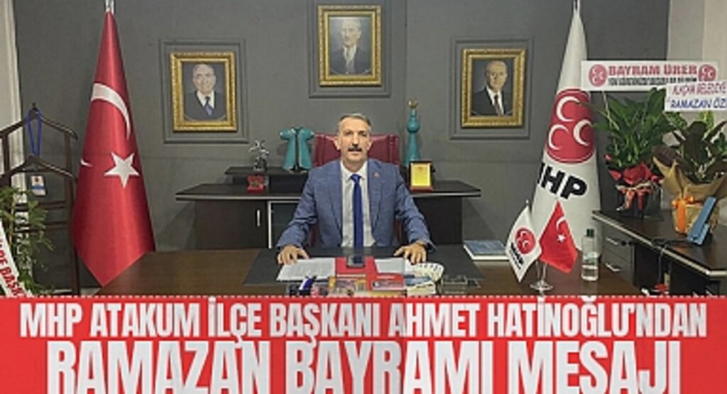 MHP Atakum İlçe Başkanı Ahmet Hatinoğlu’ndan Ramazan Bayramı Mesajı