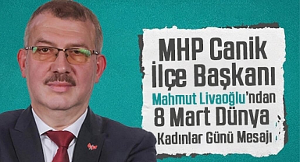 MHP Canik İlçe Başkanı Mahmut Livaoğlu’ndan 8 Mart Dünya Kadınlar Günü Mesajı