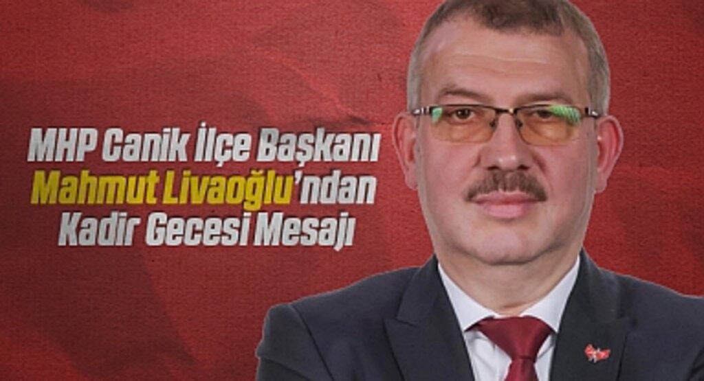 MHP Canik İlçe Başkanı Mahmut Livaoğlu’ndan Kadir Gecesi Mesajı