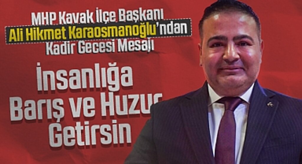 MHP Kavak İlçe Başkanı Ali Hikmet Karaosmanoğlu’ndan Kadir Gecesi Mesajı