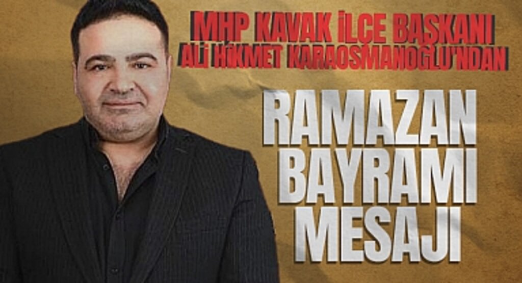 MHP Kavak İlçe Başkanı Ali Hikmet Karaosmanoğlu'ndan Ramazan Bayramı Mesajı