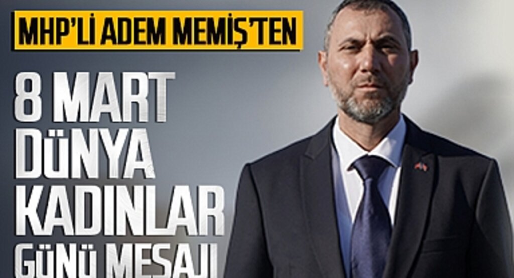 MHP’li Adem Memiş’ten 8 Mart Dünya Kadınlar Günü Mesajı
