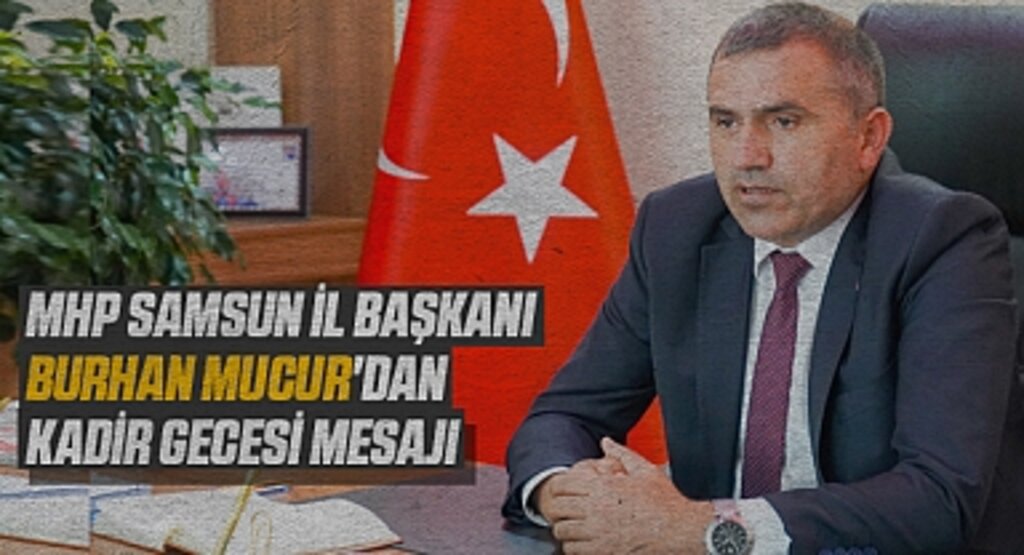 MHP Samsun İl Başkanı Burhan Mucur'dan Kadir Gecesi Mesajı