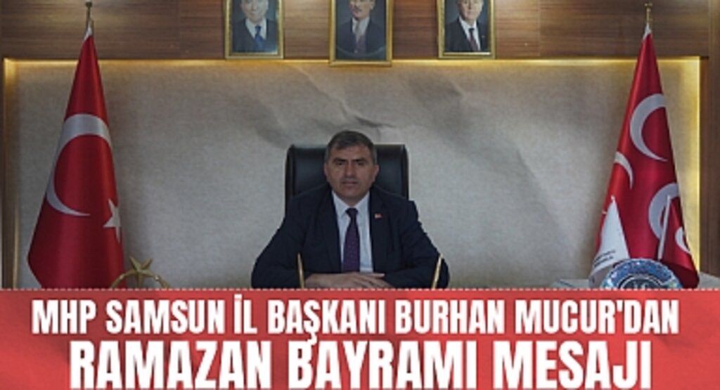 MHP Samsun İl Başkanı Burhan Mucur'dan Ramazan Bayramı Mesajı