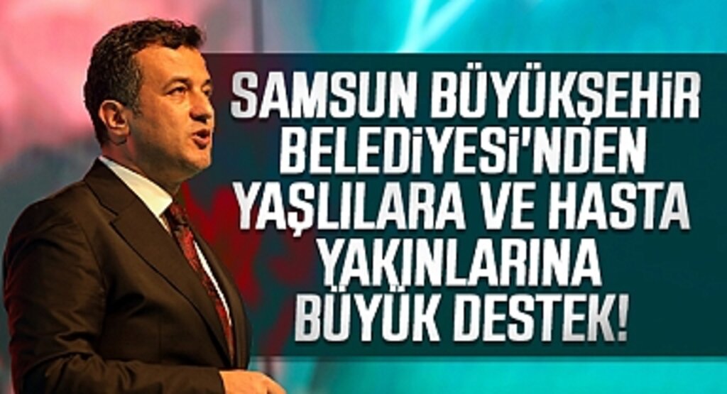 Samsun Büyükşehir Belediyesi'nden Yaşlılara ve Hasta Yakınlarına Büyük Destek!