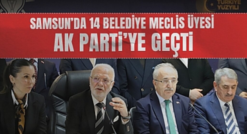 Samsun’da 14 Belediye Meclis Üyesi AK Parti’ye Geçti