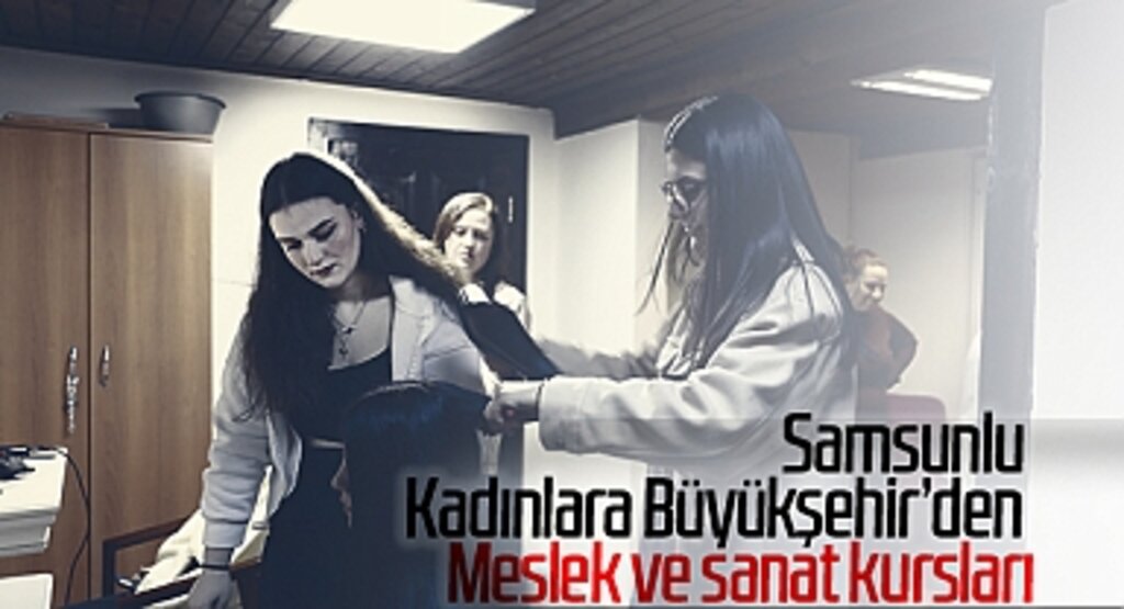 Samsunlu Kadınlara Büyükşehir’den Meslek ve Sanat Kursları