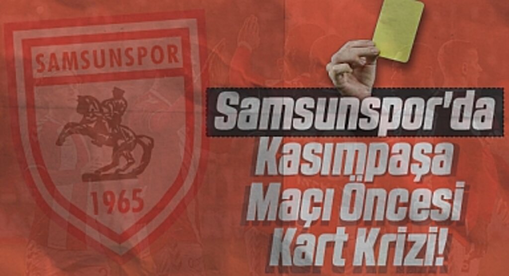 Samsunspor'da Kasımpaşa Maçı Öncesi Kart Krizi!