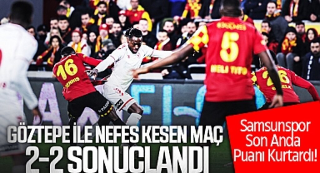 Samsunspor Son Anda Puanı Kurtardı! Göztepe ile Nefes Kesen Maç 2-2 Sonuçlandı