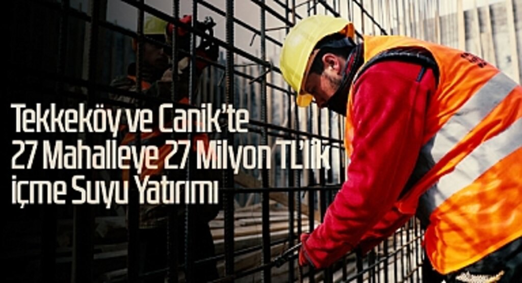 Tekkeköy ve Canik’te 27 Mahalleye 27 Milyon TL’lik İçme Suyu Yatırımı