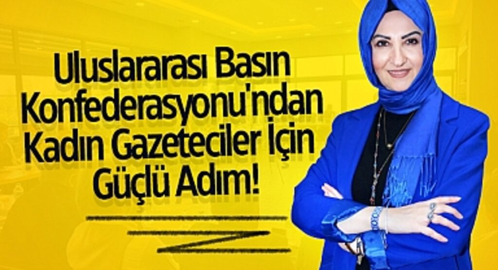 Uluslararası Basın Konfederasyonu'ndan Kadın Gazeteciler İçin Güçlü Adım!
