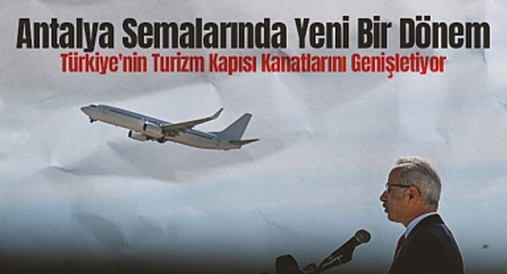 Antalya Semalarında Yeni Bir Dönem: Türkiye'nin Turizm Kapısı Kanatlarını Genişletiyor