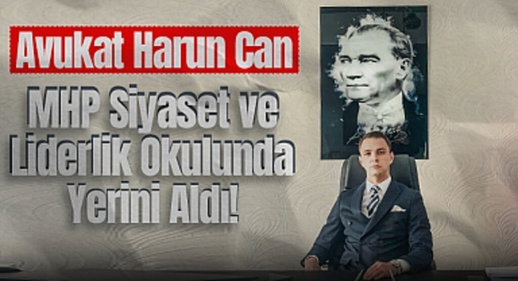 Avukat Harun Can, MHP Siyaset ve Liderlik Okulunda Yerini Aldı!