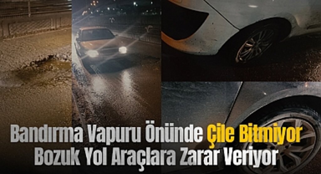 Bandırma Vapuru Önünde Çile Bitmiyor: Bozuk Yol Araçlara Zarar Veriyor