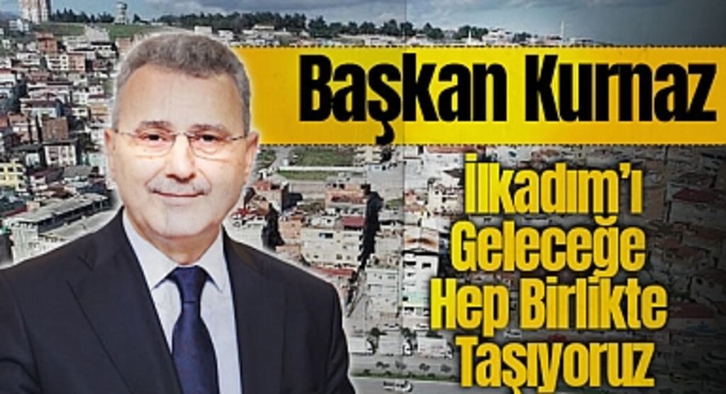 Başkan Kurnaz: İlkadım’ı Geleceğe Hep Birlikte Taşıyoruz